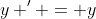 y ' = y