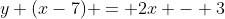 y (x-7) = 2x - 3