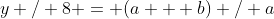 y / 8 = (a + b) / a