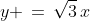 y \,=\,\sqrt{3}\,x