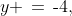 y \,=\,\text{-}4,\;1