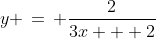 y \,=\, \frac{2}{3x + 2}