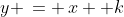 y \,= \,x +k