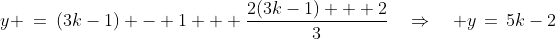 y \:=\:(3k-1) - 1 + \frac{2(3k-1) + 2}{3}\quad\Rightarrow\quad y\,=\,5k-2