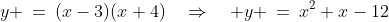 y \:=\:(x-3)(x+4)\quad\Rightarrow\quad y \:=\:x^2+x-12