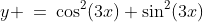 y \:=\:\cos^2(3x)+\sin^2(3x)