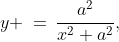 y \:=\:\dfrac{a^2}{x^2+a^2},\;\;x \geq 0