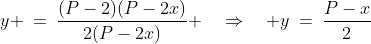 y \:=\:\frac{(P-2)(P-2x)}{2(P-2x)} \quad\Rightarrow\quad y\:=\:\frac{P-x}{2}