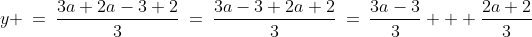 y \:=\:\frac{3a+2a-3+2}{3}\:=\:\frac{3a-3+2a+2}{3}\:=\:\frac{3a-3}{3} + \frac{2a+2}{3}