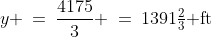 y \:=\:\frac{4175}{3} \:=\:1391\tfrac{2}{3}\text{ ft}