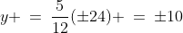 y \:=\:\frac{5}{12}(\pm24) \:=\:\pm10