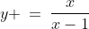y \:=\:\frac{x}{x-1}