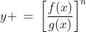 y \:=\:\left[\dfrac{f(x)}{g(x)}\right]^n