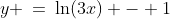 y \:=\:\ln(3x) - 1