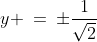 y \:=\:\pm\frac{1}{\sqrt{2}}