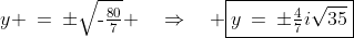 y \:=\:\pm\sqrt{\text{-}\tfrac{80}{7}} \quad\Rightarrow\quad \boxed{y\:=\:\pm\tfrac{4}{7}i\sqrt{35}}