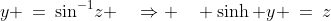 y \:=\:\sin^{-1}\!z \quad\Rightarrow \quad \sinh y \:=\:z