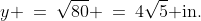 y \:=\:\sqrt{80} \:=\:4\sqrt{5}\text{ in.}