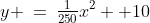 y \:=\:\tfrac{1}{250}x^2+ 10