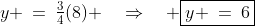 y \:=\:\tfrac{3}{4}(8) \quad\Rightarrow\quad \boxed{y \:=\:6}