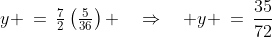 y \:=\:\tfrac{7}{2}\left(\tfrac{5}{36}\right) \quad\Rightarrow\quad y \:=\:\frac{35}{72}