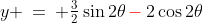 y \:=\: \tfrac{3}{2}\sin2\theta\,{\color{red}-}\,2\cos2\theta