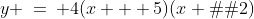(2)\;y \:=\: 4(x + 5)(x � 2)