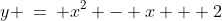 y \:=\: x^2 - x + 2