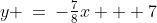 y \:=\:-\tfrac{7}{8}x + 7