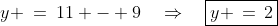 y \:=\:11 - 9\quad\Rightarrow\quad\boxed{y \,=\,2}