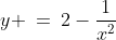 y \:=\:2-\frac{1}{x^2}