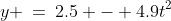 y \:=\:2.5 - 4.9t^2