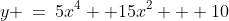 y \:=\:5x^4 +15x^2 + 10