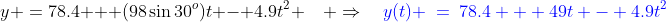 y \:=\:78.4 + (98\sin30^o)t - 4.9t^2 \quad \Rightarrow\quad{\color{blue}y(t) \:=\:78.4 + 49t - 4.9t^2}