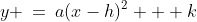 y \:=\:a(x-h)^2 + k