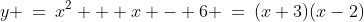 y \:=\:x^2 + x - 6 \:=\:(x+3)(x-2)