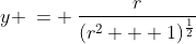 y \:= \:\frac{r}{(r^2 + 1)^{\frac{1}{2}}}