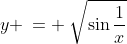 y \:= \:\sqrt{\sin\frac{1}{x}}