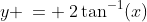 y \:= \:2\tan^{-1}(x)