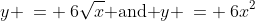 y \:= \:6\sqrt{x}\text{ and }y \:= \:6x^2