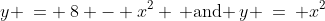 y \:= \:8 - x^2 \,\text{ and }\,y \:=\: x^2