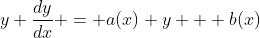 y \dfrac{dy}{dx} = a(x) y + b(x)