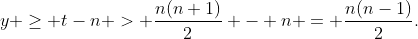 y \geq t-n > \frac{n(n+1)}{2} - n = \frac{n(n-1)}{2}.