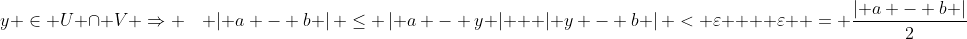 y \in U \cap V \Rightarrow \quad \left| {a - b} \right| \le \left| {a - y} \right| + \left| {y - b} \right| < \varepsilon  + \varepsilon  = \frac{{\left| {a - b} \right|}}{2}