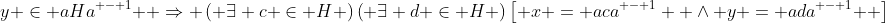 x \in aHa^{ - 1} \;\& \;y \in aHa^{ - 1}  \Rightarrow \left( {\exists c \in H} \right)\left( {\exists d \in H} \right)\left[ {x = aca^{ - 1}  \wedge y = ada^{ - 1} } \right]