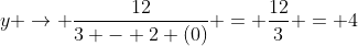 y \rightarrow \frac{12}{3 - 2 (0)} = \frac{12}{3} = 4