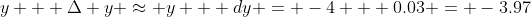y + \Delta y \approx y + dy = -4 + 0.03 = -3.97