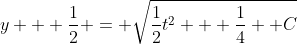 y + \frac{1}{2} = \sqrt{\frac{1}{2}t^2 + \frac{1}{4} +C}