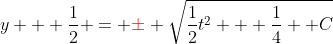 y + \frac{1}{2} = {\color{red}\pm} \sqrt{\frac{1}{2}t^2 + \frac{1}{4} +C}