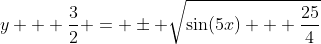 y + \frac{3}{2} = \pm \sqrt{\sin(5x) + \frac{25}{4}}
